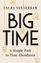 Big Time (A Simple Path to Time Abundance) by Laura Vanderkam, 9781324110750
