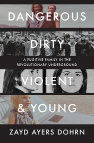 Dangerous, Dirty, Violent, and Young (A Fugitive Family in the Revolutionary Underground) by Zayd Ayers Dohrn, 9781324089315