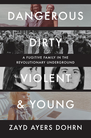 Dangerous, Dirty, Violent, and Young (A Fugitive Family in the Revolutionary Underground) by Zayd Ayers Dohrn, 9781324089315