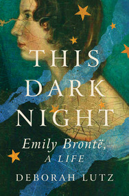 This Dark Night (Emily Bronte, A Life) by Deborah Lutz, 9781324037118