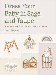 Dress Your Baby In Sage and Taupe (A Handbook for the Sad Beige Parent) by Hayley DeRoche, 9781324112044