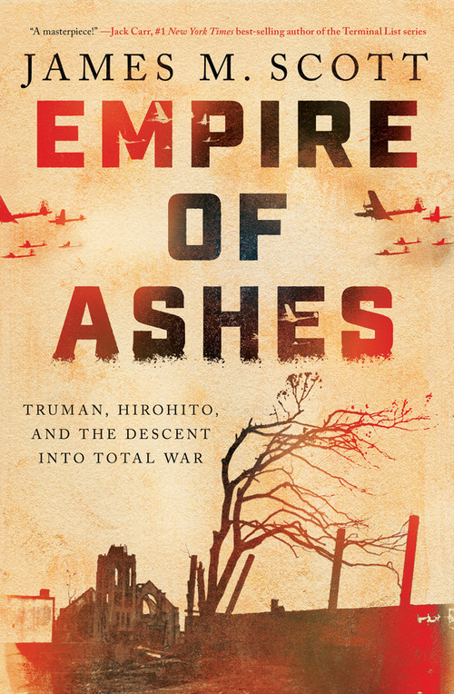 Empire of Ashes (Truman, Hirohito, and the Descent into Total War) by James M. Scott, 9781324065487