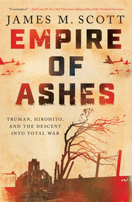 Empire of Ashes (Truman, Hirohito, and the Descent into Total War) by James M. Scott, 9781324065487