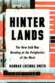 Hinterlands (The New Cold War Brewing at the Peripheries of the West) by Hanna Lucinda Smith, 9781324098713