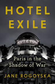 Hotel Exile (Paris in the Shadow of War) by Jane Rogoyska, 9781324089902