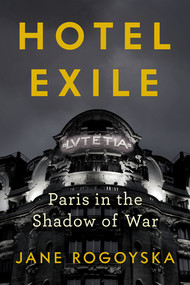 Hotel Exile (Paris in the Shadow of War) by Jane Rogoyska, 9781324089902