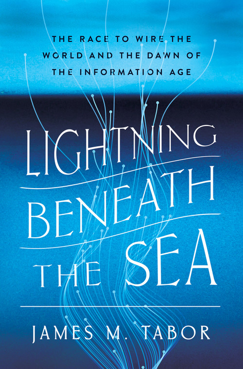 Lightning Beneath the Sea (The Race to Wire the World and the Dawn of the Information Age) by James M. Tabor, 9781324036029