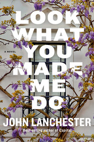 Look What You Made Me Do (A Novel) by John Lanchester, 9781324131342
