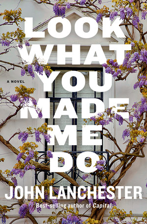 Look What You Made Me Do (A Novel) by John Lanchester, 9781324131342