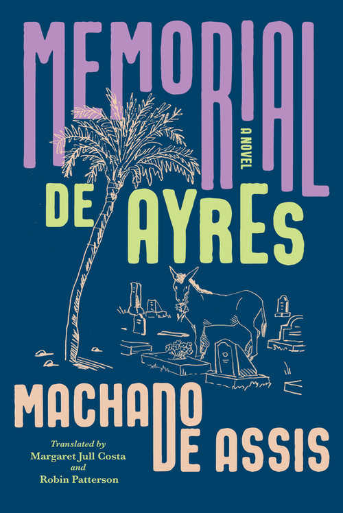 Memorial de Ayres (A Novel) by Joaquim Maria Machado de Assis, Margaret Jull Costa, Robin Patterson, 9781324096795