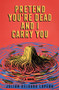 Pretend You're Dead and I Carry You (A Novel) by Julián Delgado Lopera, 9781324097204