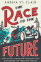 The Race to the Future (8,000 Miles to Paris - The Adventure That Accelerated the Twentieth Century) - 9781324096733 by Kassia St. Clair, 9781324096733