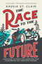 The Race to the Future (8,000 Miles to Paris - The Adventure That Accelerated the Twentieth Century) - 9781324096733 by Kassia St. Clair, 9781324096733