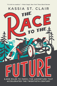 The Race to the Future (8,000 Miles to Paris - The Adventure That Accelerated the Twentieth Century) - 9781324096733 by Kassia St. Clair, 9781324096733