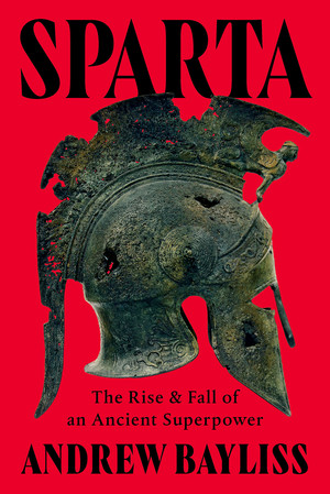 Sparta (The Rise and Fall of an Ancient Superpower) by Andrew Bayliss, 9781324117513