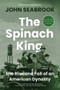 The Spinach King (The Rise and Fall of an American Dynasty) - 9781324130758 by John Seabrook