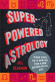 Super-Powered Astrology (Four Steps to a New You for a New Astrological Age) by Jill Dearman, 9781324112068