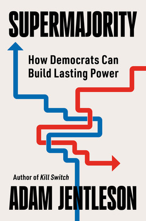 Supermajority (How Democrats Can Build Lasting Power) by Adam Jentleson, 9781324092193