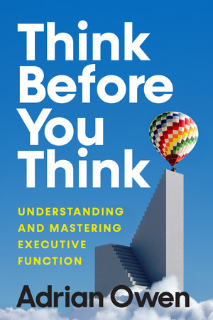 Think Before You Think (Understanding and Mastering Executive Function) by Adrian Owen, 9781324075165