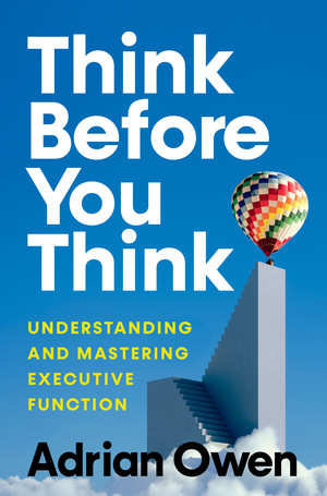 Think Before You Think (Understanding and Mastering Executive Function) by Adrian Owen, 9781324075165