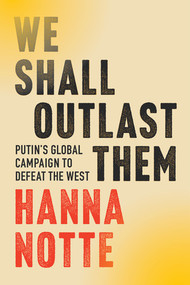 We Shall Outlast Them (Putin's Global Campaign to Defeat the West) by Hanna Notte, 9781324117018