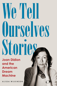 We Tell Ourselves Stories (Joan Didion and the American Dream Machine) - 9781324098515 by Alissa Wilkinson, 9781324098515