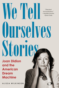 We Tell Ourselves Stories (Joan Didion and the American Dream Machine) - 9781324098515 by Alissa Wilkinson, 9781324098515