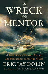 The Wreck of the Mentor (A True Story of Death, Despair, and Deliverance in the Age of Sail) by Eric Jay Dolin, 9781324096320