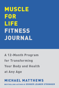 Muscle for Life Fitness Journal (A 12-Month Program for Transforming Your Body and Health at Any Age) by Michael Matthews, 9781668034866