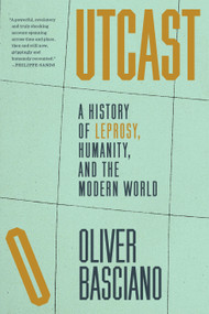 Outcast (A History of Leprosy, Humanity, and the Modern World) by Oliver Basciano, 9781644454060