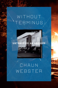 Without Terminus (untraining an archive) by Chaun Webster, 9781644453926