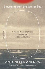 Emerging from the Winter Sea (Selected Poetry and Prose (1998-2021) / A Bilingual Edition) by Antonella Anedda, Wallis Wilde-Menozzi, 9780374618520