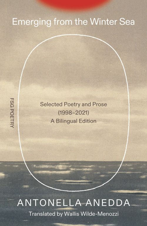 Emerging from the Winter Sea (Selected Poetry and Prose (1998-2021) / A Bilingual Edition) by Antonella Anedda, Wallis Wilde-Menozzi, 9780374618520