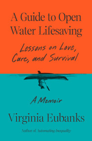 A Guide to Open Water Lifesaving (Lessons on Love, Care, and Survival: A Memoir) by Virginia Eubanks, 9780374611798