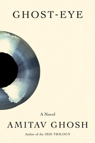Ghost-Eye (A Novel) by Amitav Ghosh, 9780374298395