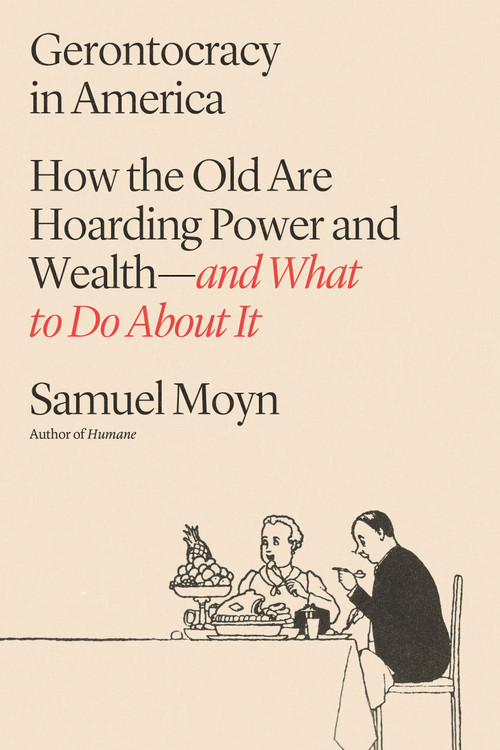 Gerontocracy in America (How the Old Are Hoarding Power and Wealth-and What to Do About It) by Samuel Moyn, 9780374607647