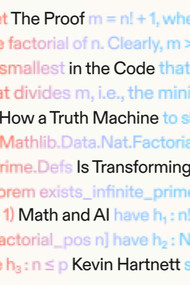 The Proof in the Code (How a Truth Machine Is Transforming Math and AI) by Kevin Hartnett, 9780374620059