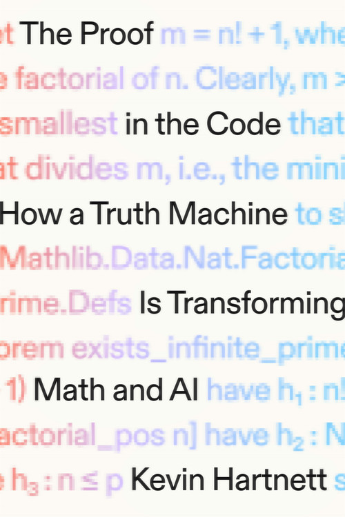 The Proof in the Code (How a Truth Machine Is Transforming Math and AI) by Kevin Hartnett, 9780374620059