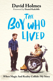The Boy Who Lived (When Magic and Reality Collide: my story, with a foreword by Daniel Radcliffe) by David Holmes, 9781399738811