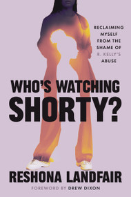 Who's Watching Shorty? (Reclaiming Myself from the Shame of R. Kelly's Abuse) by Reshona Landfair, Drew Dixon, 9781538776957