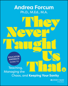 They Never Taught Us That (Educator Andrea's Guide to Teaching, Managing the Chaos, and Keeping Your Sanity) by Andrea Forcum, 9781394316823