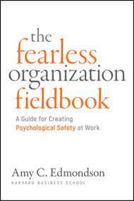 Fearless Organization Field Book (A Guide for Creating Psychological Safety at Work) by Amy C. Edmondson, 9781394395033