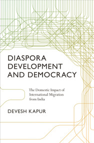 Diaspora, Development, and Democracy (The Domestic Impact of International Migration from India) by Devesh Kapur, 9780691125381