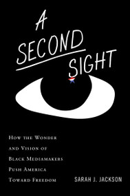 A Second Sight (How the Wonder and Vision of Black Mediamakers Push America Toward Freedom) by Sarah J. Jackson, 9780358726500
