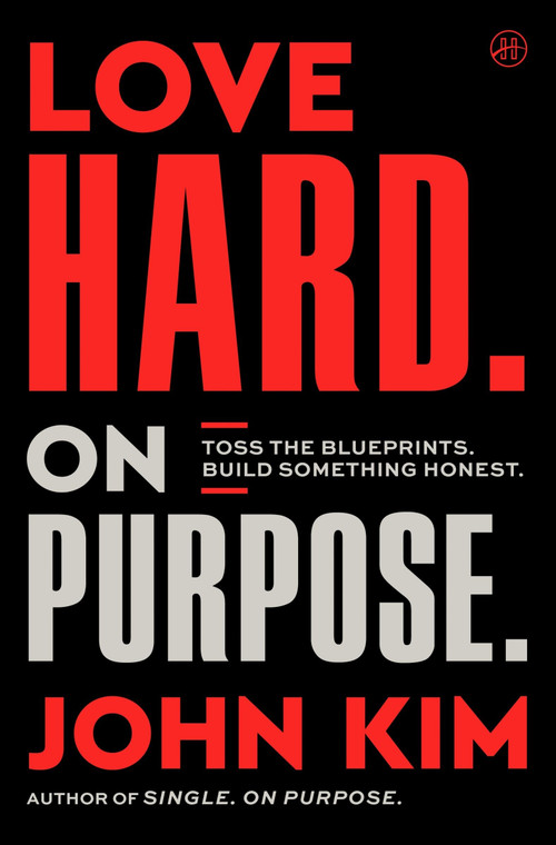 Love Hard On Purpose (Toss the Blueprints. Build Something Honest.) by John Kim, 9780063442863