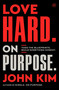 Love Hard On Purpose (Toss the Blueprints. Build Something Honest.) by John Kim, 9780063442863