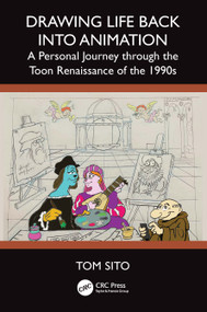 Drawing Life Back Into Animation (A Personal Journey through the Toon Renaissance of the 1990s) by Tom Sito, 9781138501454