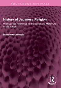 History of Japanese Religion (With Special Reference to the Social and Moral Life of the Nation) by Masaharu Anesaki, 9781032641584