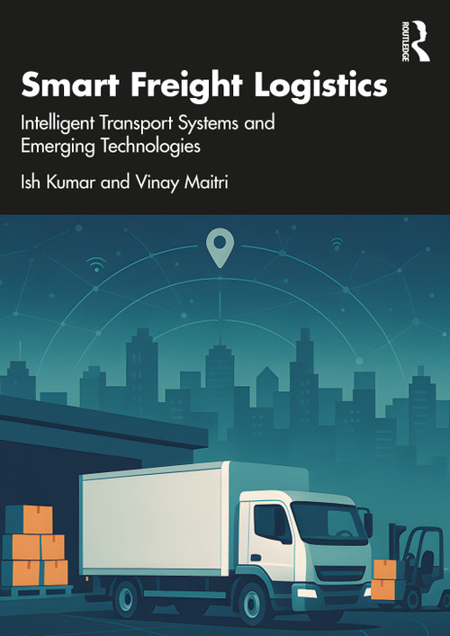 Smart Freight Logistics (Intelligent Transport Systems and Emerging Technologies) by Ish Kumar, Vinay Maitri, 9781041112150
