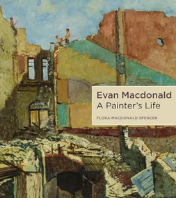 Evan Macdonald (A Painter's Life) by Flora Macdonald Spencer, Judith Nasby, 9781554580484